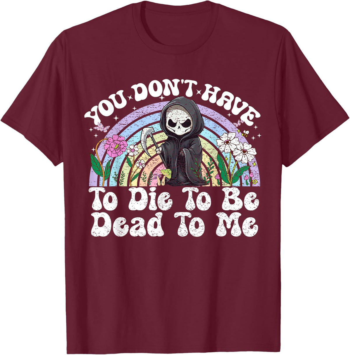 You Don't Have To Die To Be Dead To Me Sarcastic Skeleton T-Shirt - T-Shirt | Maroon