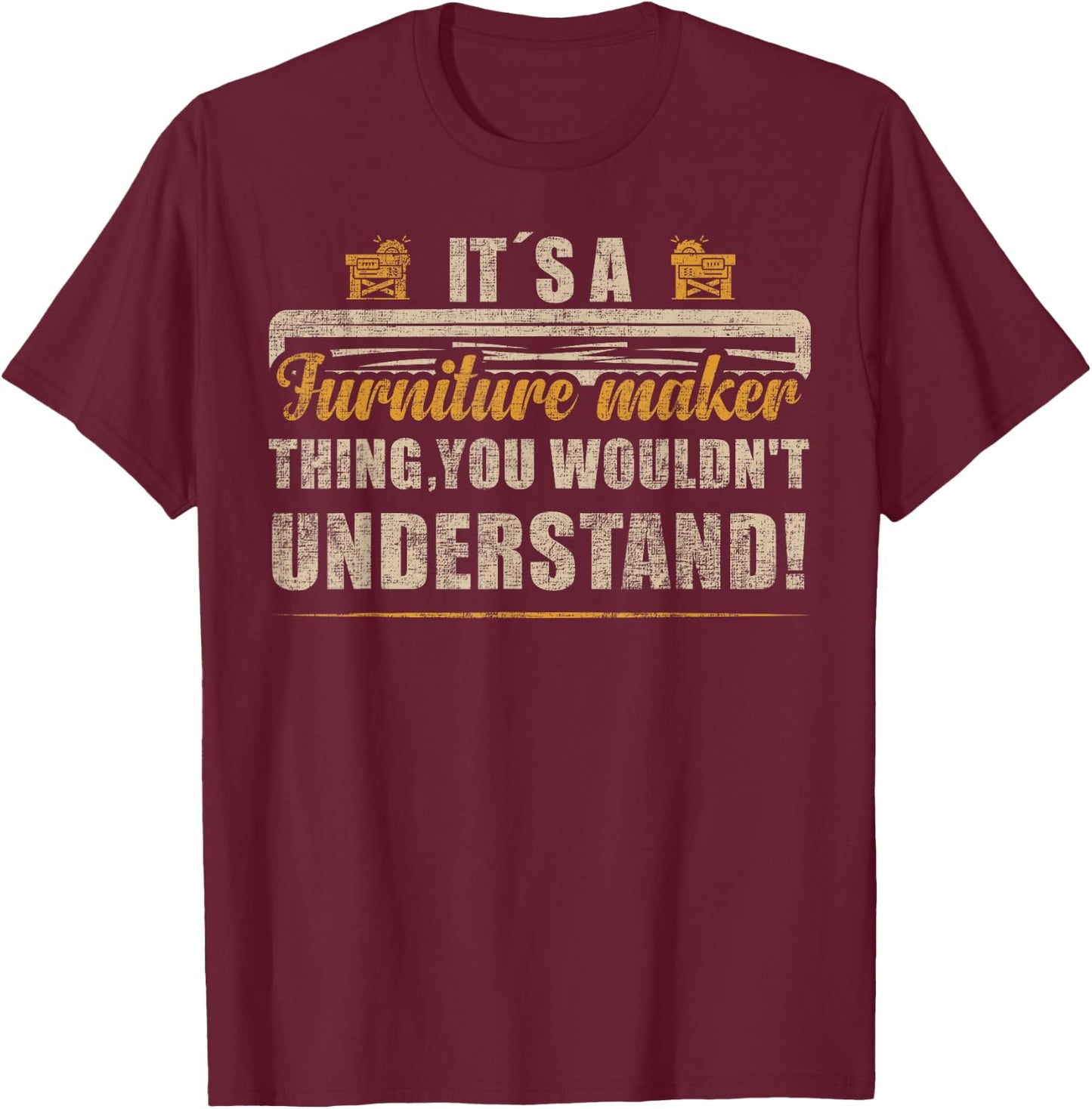You Wouldn't Understand It's A Furniture Maker Thing T-Shirt - T-Shirt | Maroon