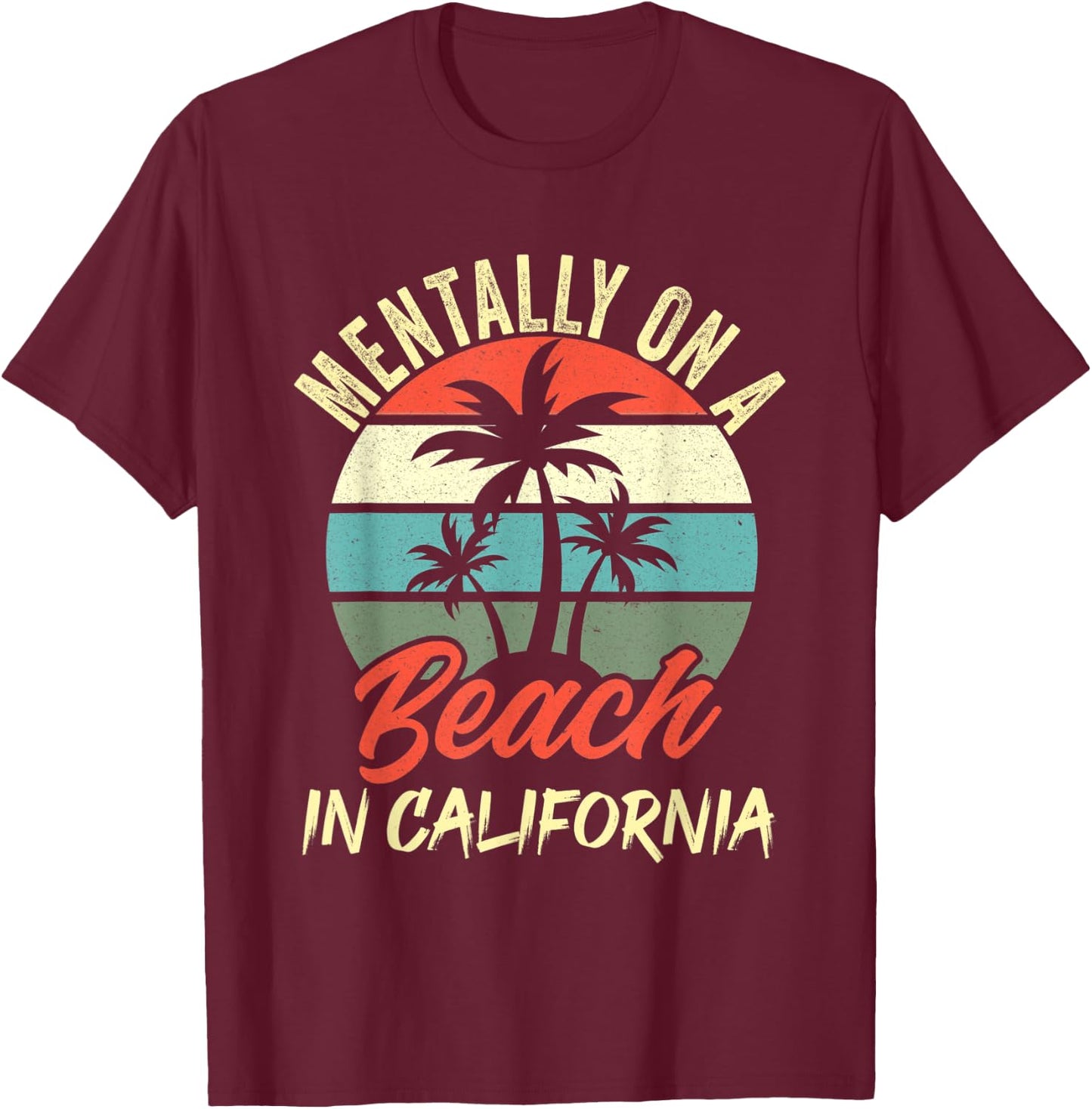 Mentally on a Beach In California Family Vacation California T-Shirt - T-Shirt | Maroon