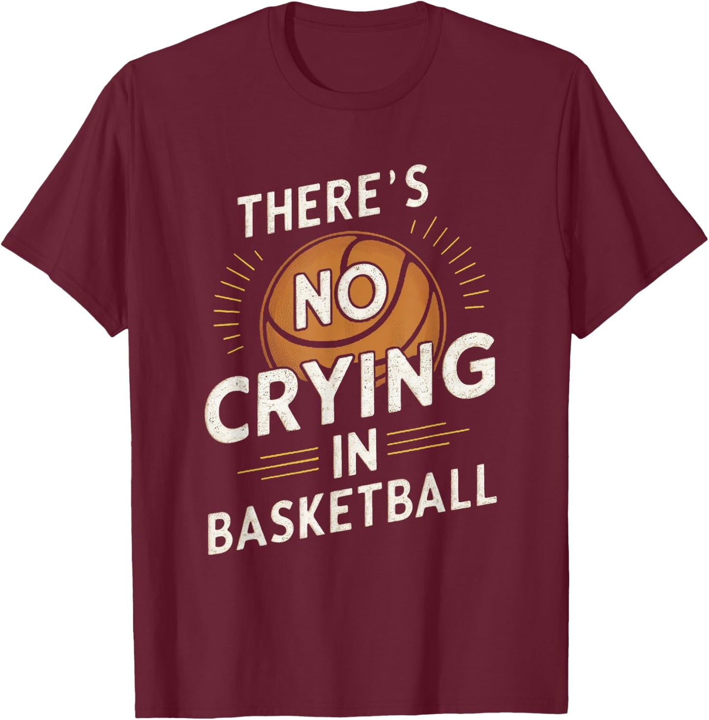 Sarcastic There's No Crying In Basketball Funny Sport Saying T-Shirt - T-Shirt | Maroon