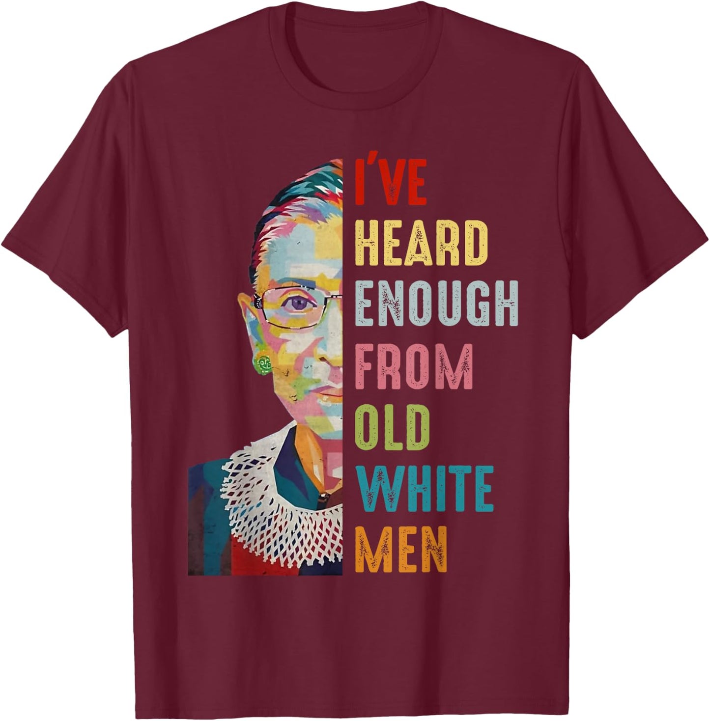 RBG I've Heard Enough From Old White Men T-Shirt - T-Shirt | Maroon