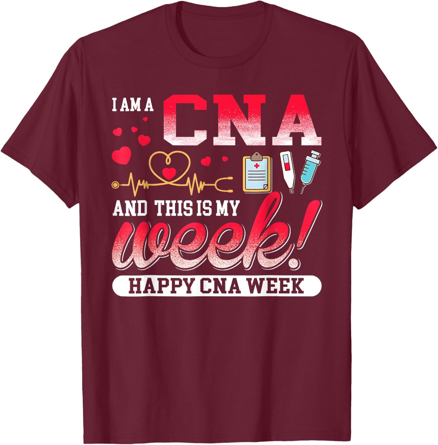 I'm A CNA And This Is My Week Happy CNA Week 2023 T-Shirt - T-Shirt | Maroon