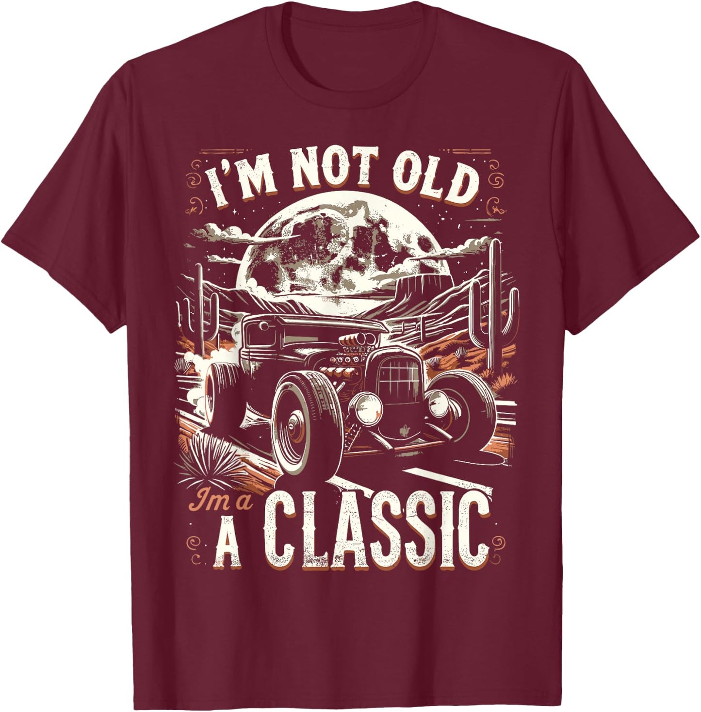 Im Not Old Im Classic, Car Hot Rod Dad Grandpa Birthday T-Shirt - T-Shirt | Maroon