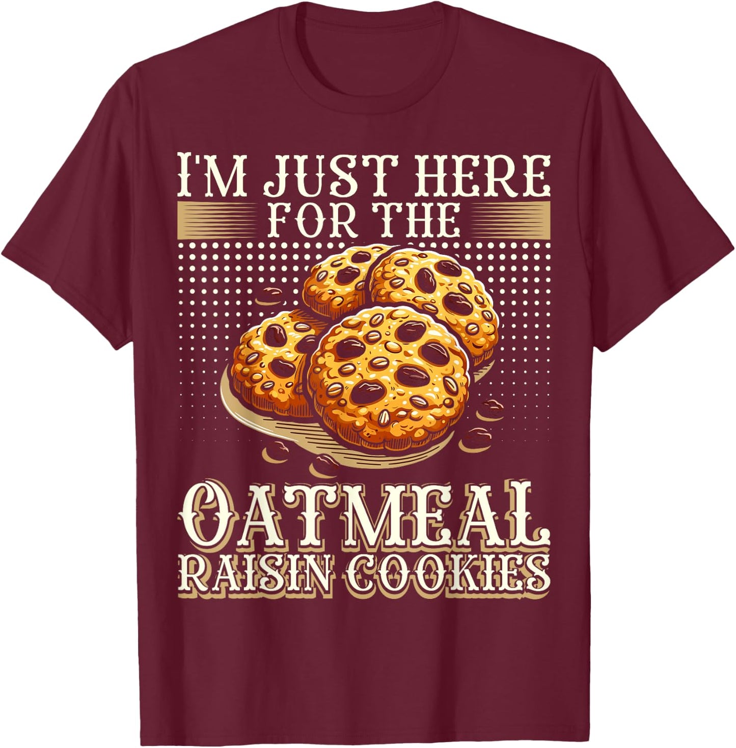 I'm Just Here For The Oatmeal Raisin Cookies T-Shirt - T-Shirt | Maroon