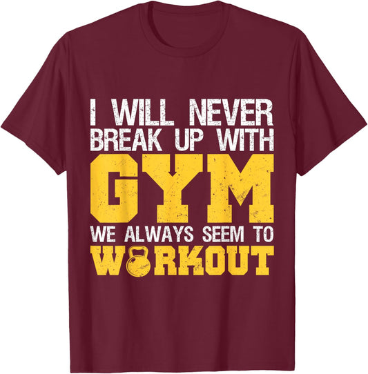 I Will Never Break Up With Gym We Always Seem To Workout T-Shirt - T-Shirt | Maroon