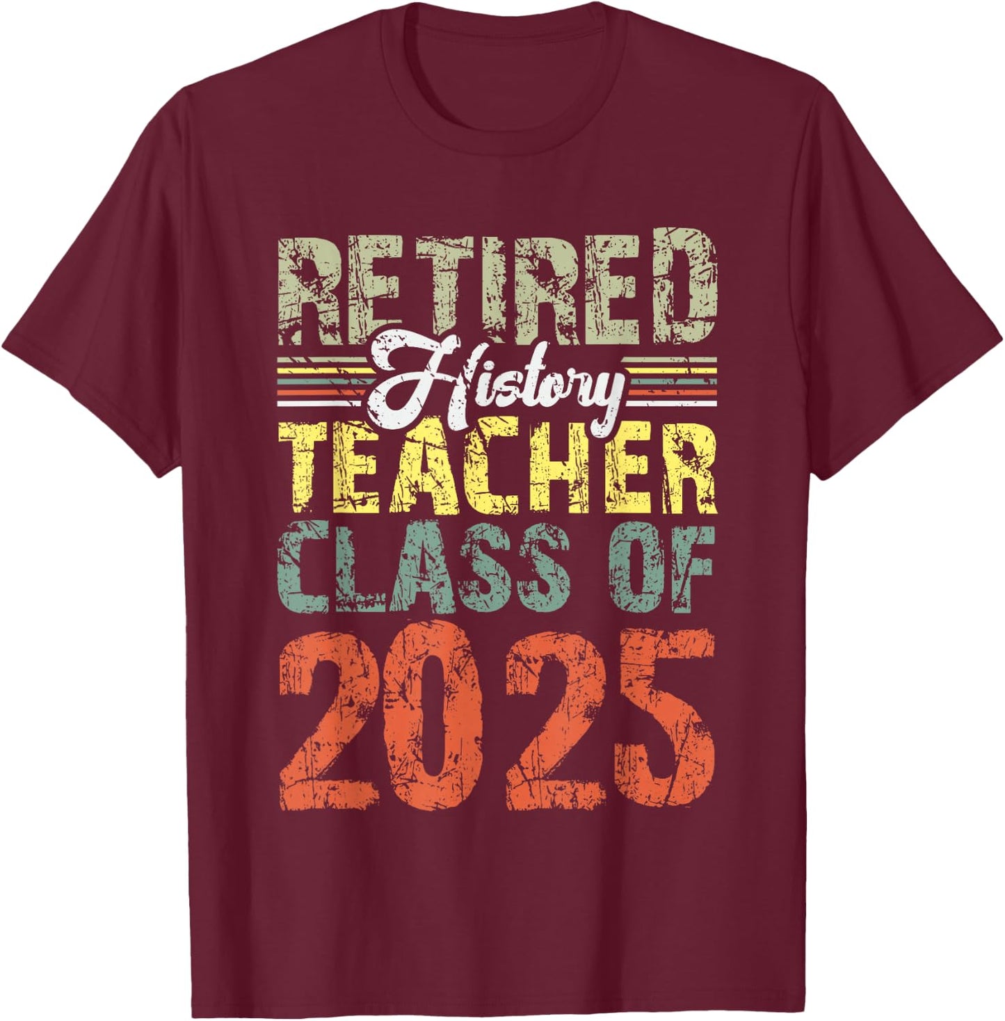 Retired History Teacher Class Of 2025 School Retirement T-Shirt - T-Shirt | Maroon