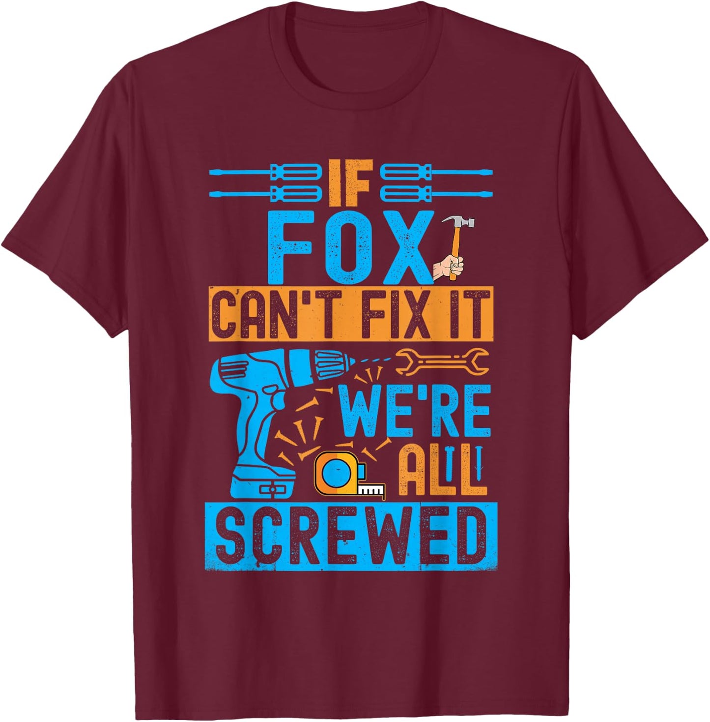 Funny Fox. If Fox Can't Fix It, We're All Screwed T-Shirt - T-Shirt | Maroon