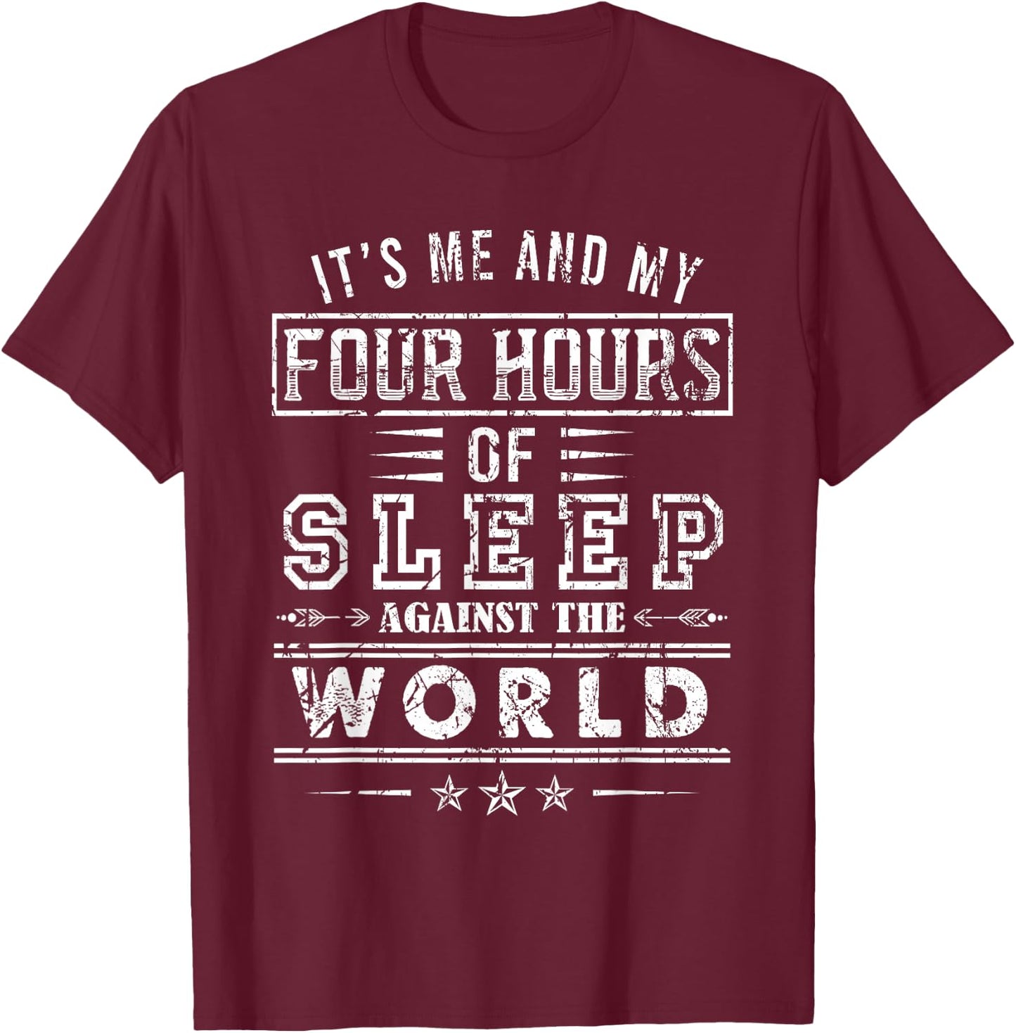 It’s Me And My Four Hours Of Sleep Against The World T-Shirt - T-Shirt | Maroon