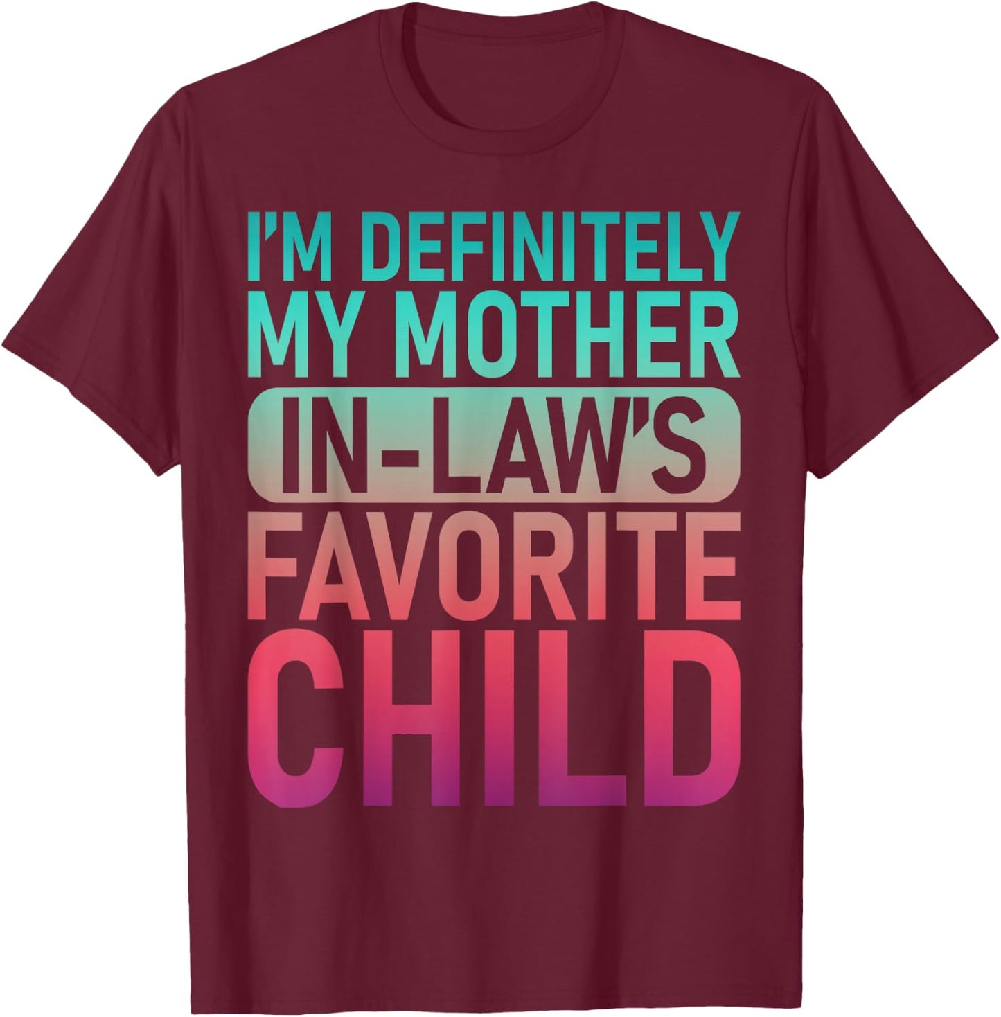 I'm My Mother in Law's Favorite Child Daughter Son in Law T-Shirt - T-Shirt | Maroon