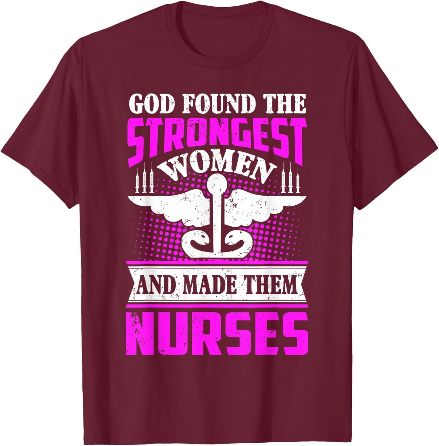 God found the strongest women and made them nurses T-Shirt - T-Shirt | Maroon