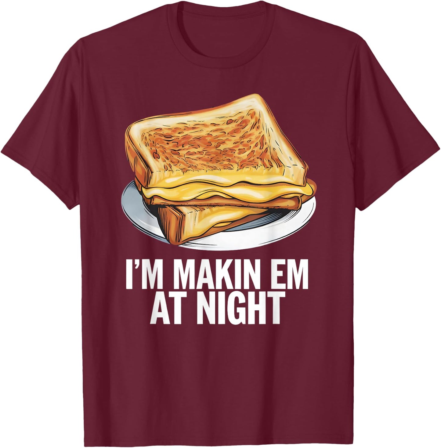 I'm Makin Em At Night - Grilled Cheese Sandwich Lover T-Shirt - T-Shirt | Maroon