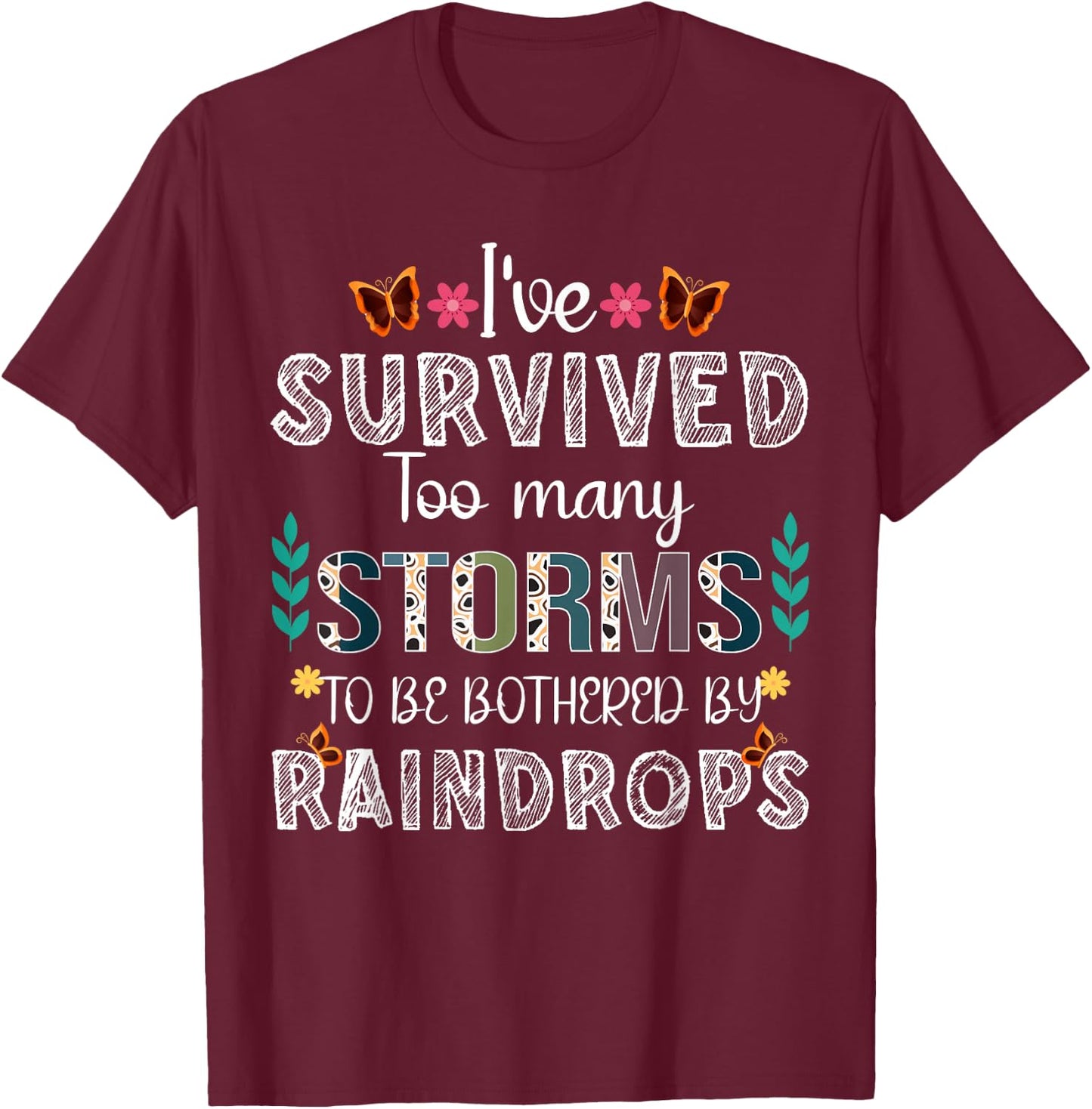 I've Survived Too Many Storms To Be Bothered By Raindrops T-Shirt - T-Shirt | Maroon