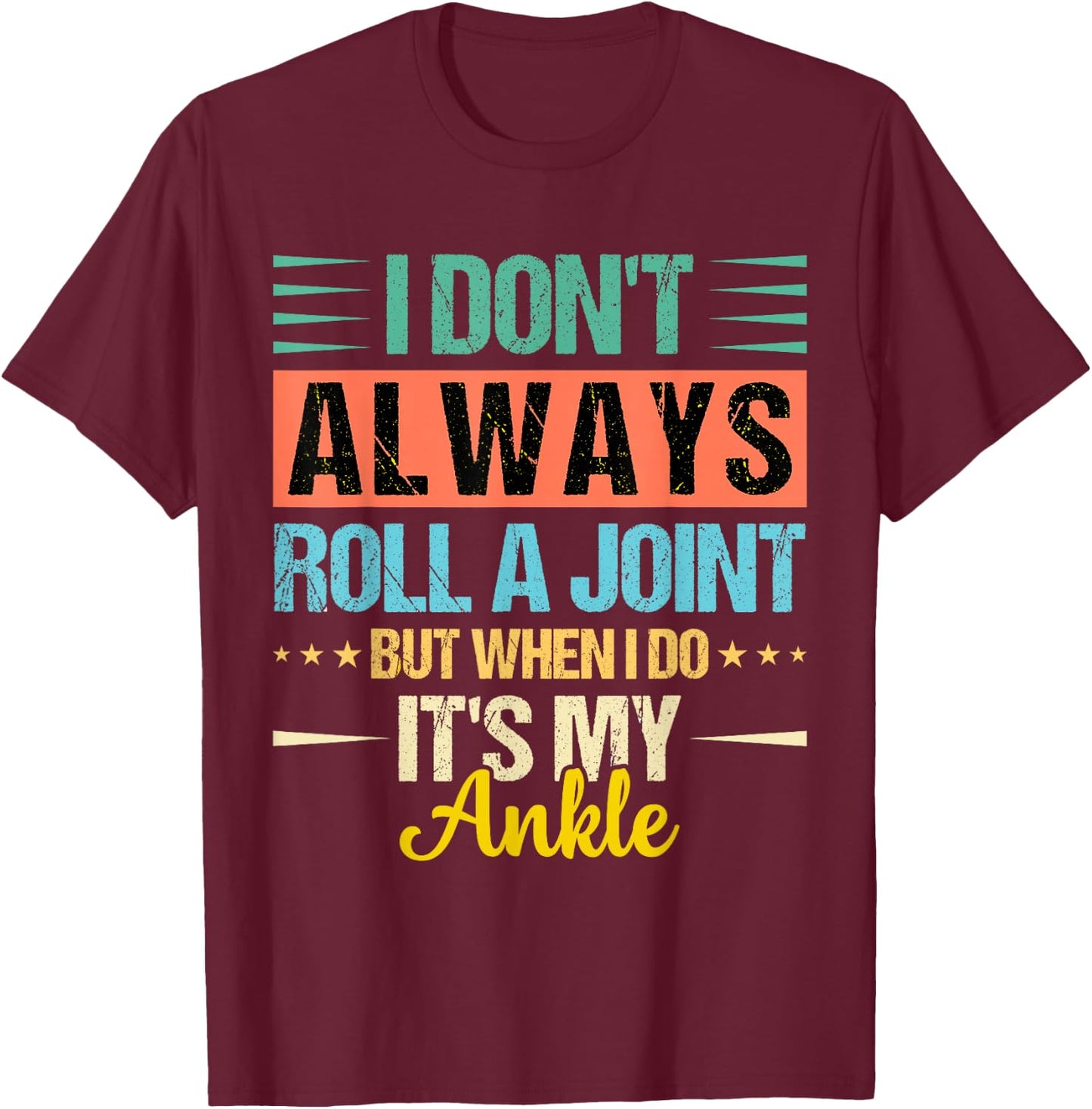 I Dont Always Roll a Joint But When I Do My Ankle Recovery T-Shirt - T-Shirt | Maroon