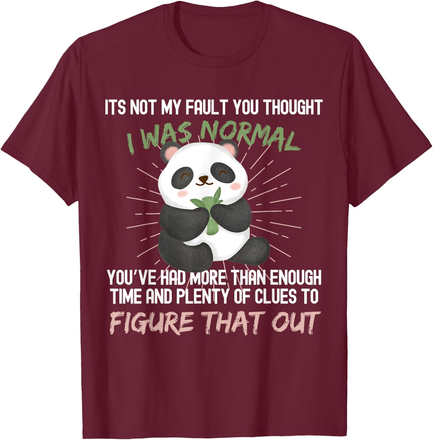 It's not my fault you thought i was normal funny Panda T-Shirt - T-Shirt | Maroon