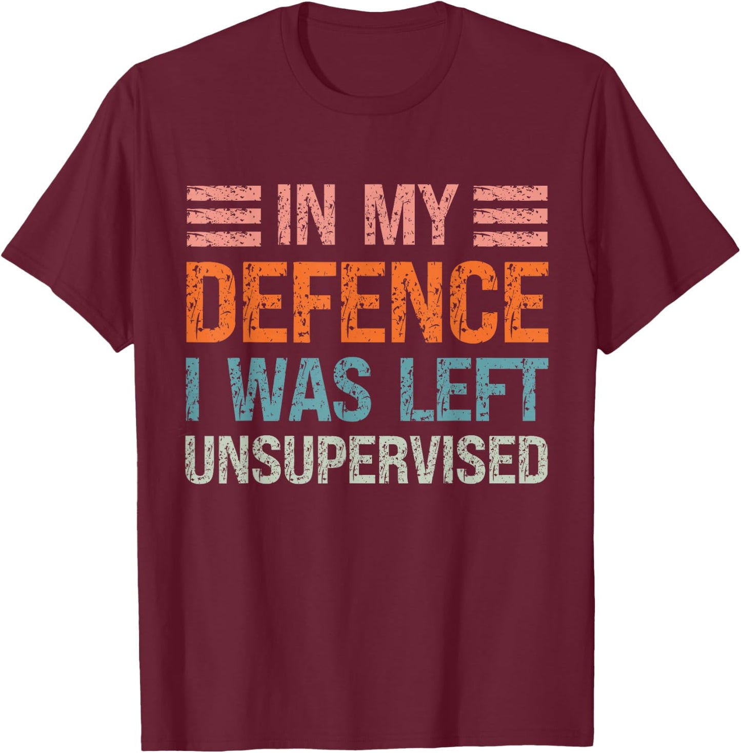 In My Defence I Was Left Unsupervised Funny Sarcastic Quote T-Shirt - T-Shirt | Maroon