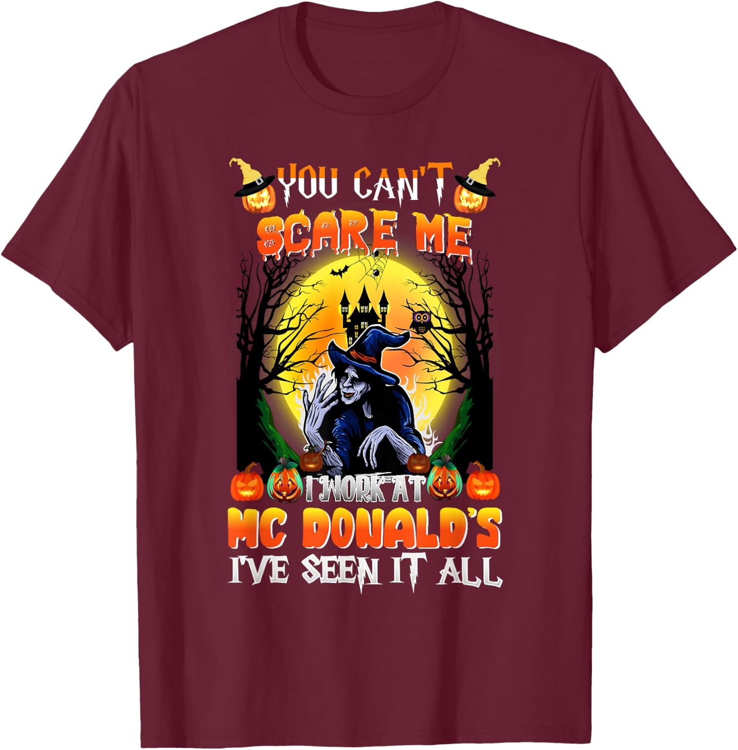 You Can't Scare Me I Work At McDonald's I've Seen It All T-Shirt - T-Shirt | Maroon