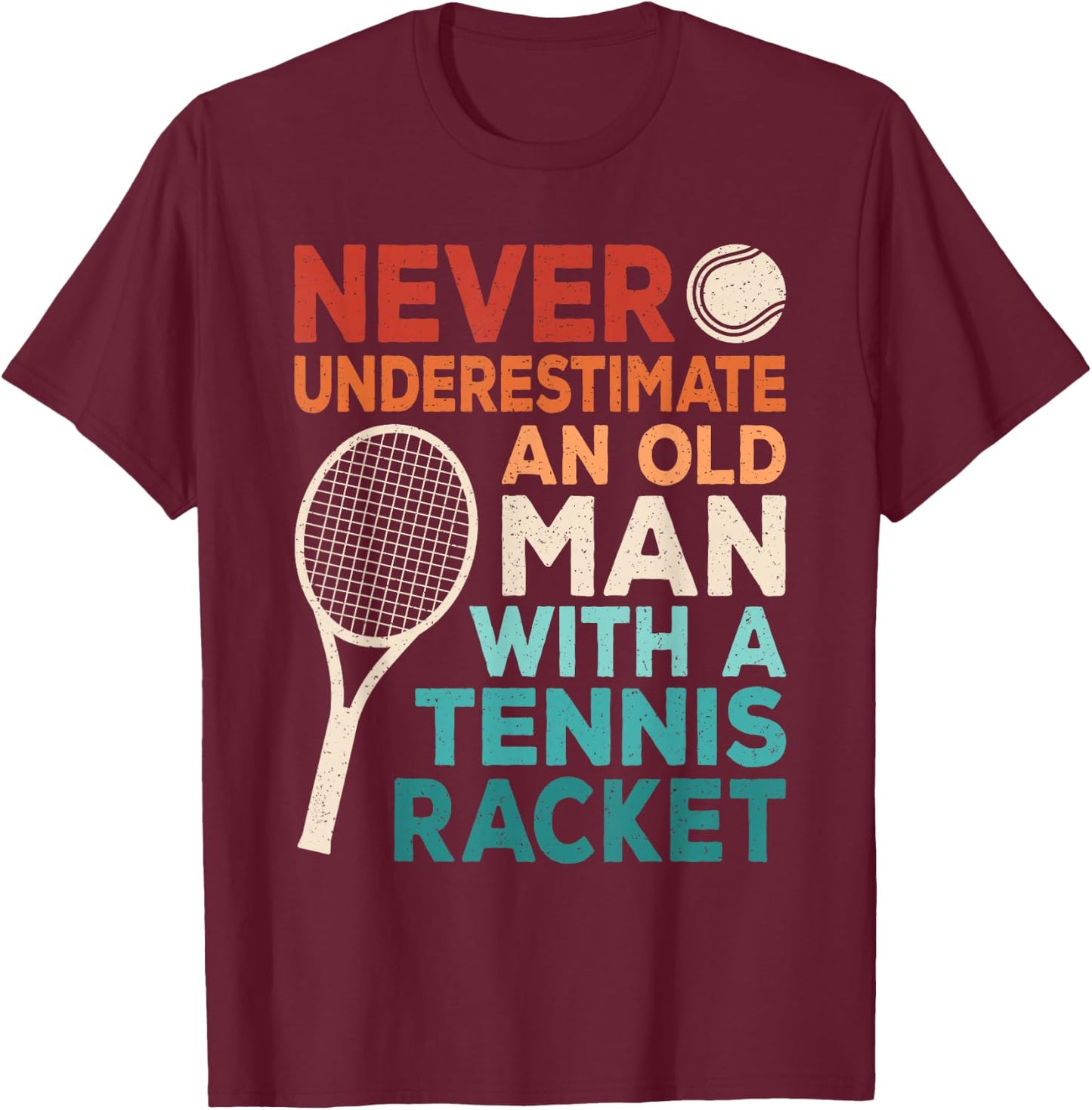 Never Underestimate An Old Man With A Tennis Racket Men T-Shirt - T-Shirt | Maroon