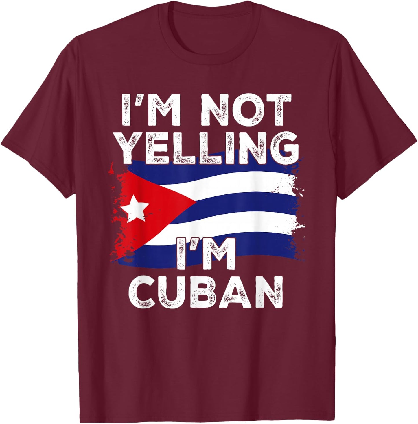 I'm Not Yelling I'm Cuban, Funny Cuba Flag T-Shirt - T-Shirt | Maroon