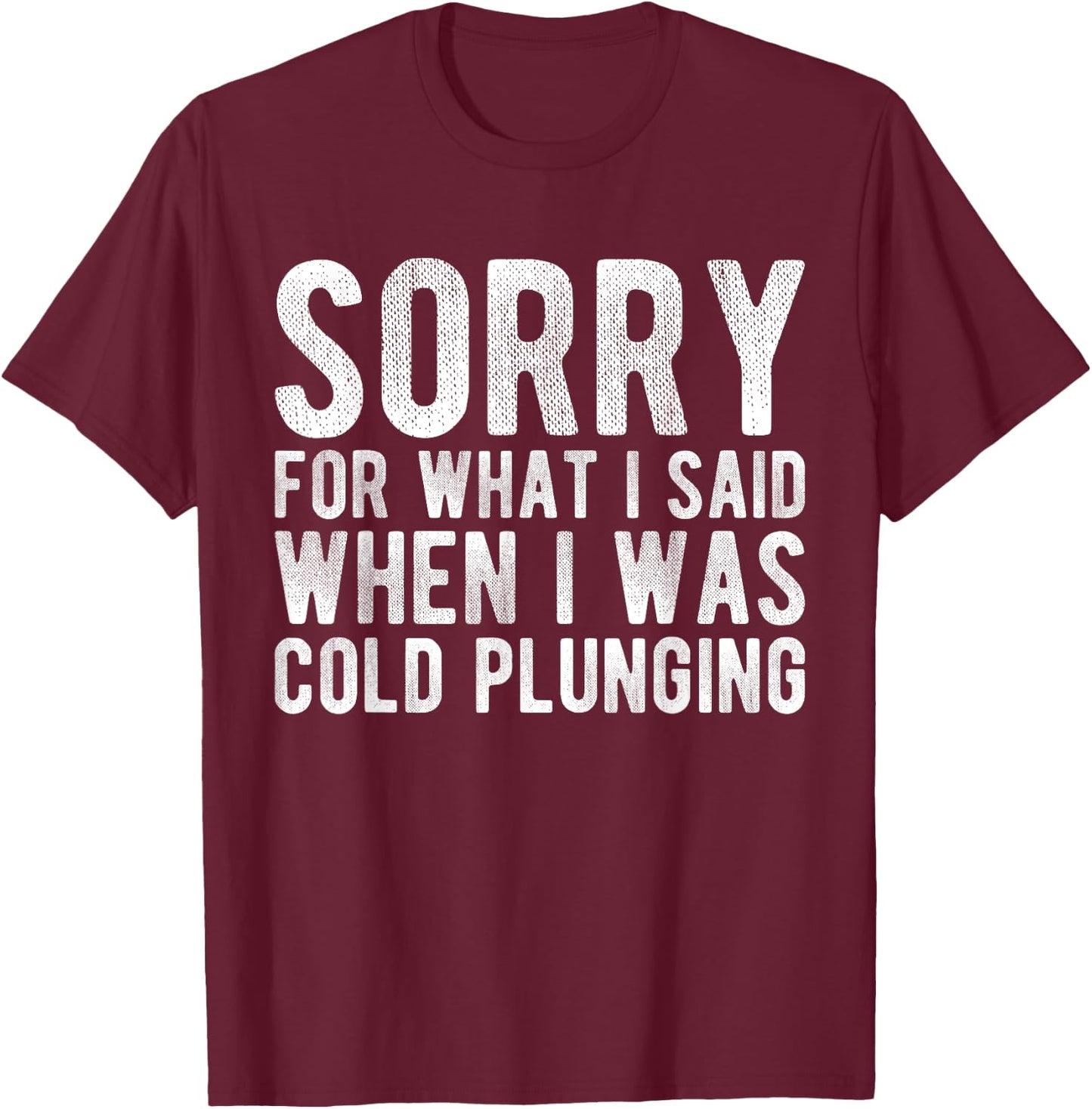 Sorry For What I Said When I Was Cold Plunging T-Shirt - T-Shirt | Maroon