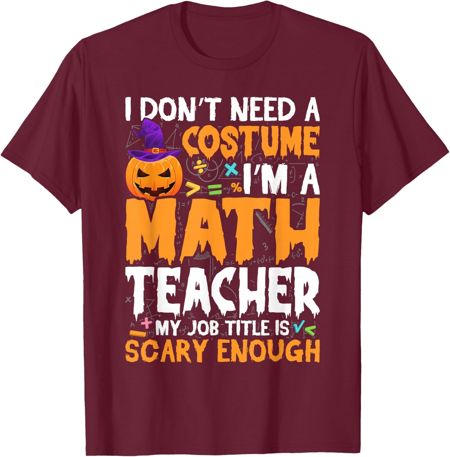 I'm A Math Teacher My Job Title Is Scary Enough Halloween T-Shirt - T-Shirt | Maroon
