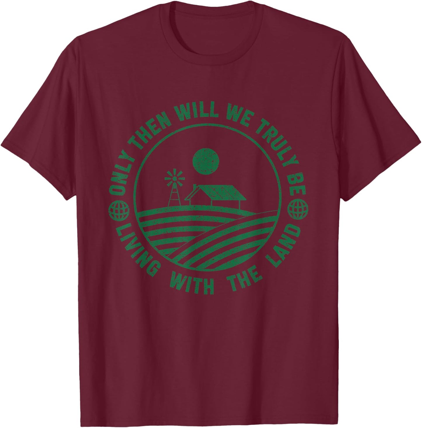 Farming And Farm Lover Only Then Will We Truly Be Living With The Land Graphic T-Shirt - T-Shirt | Maroon