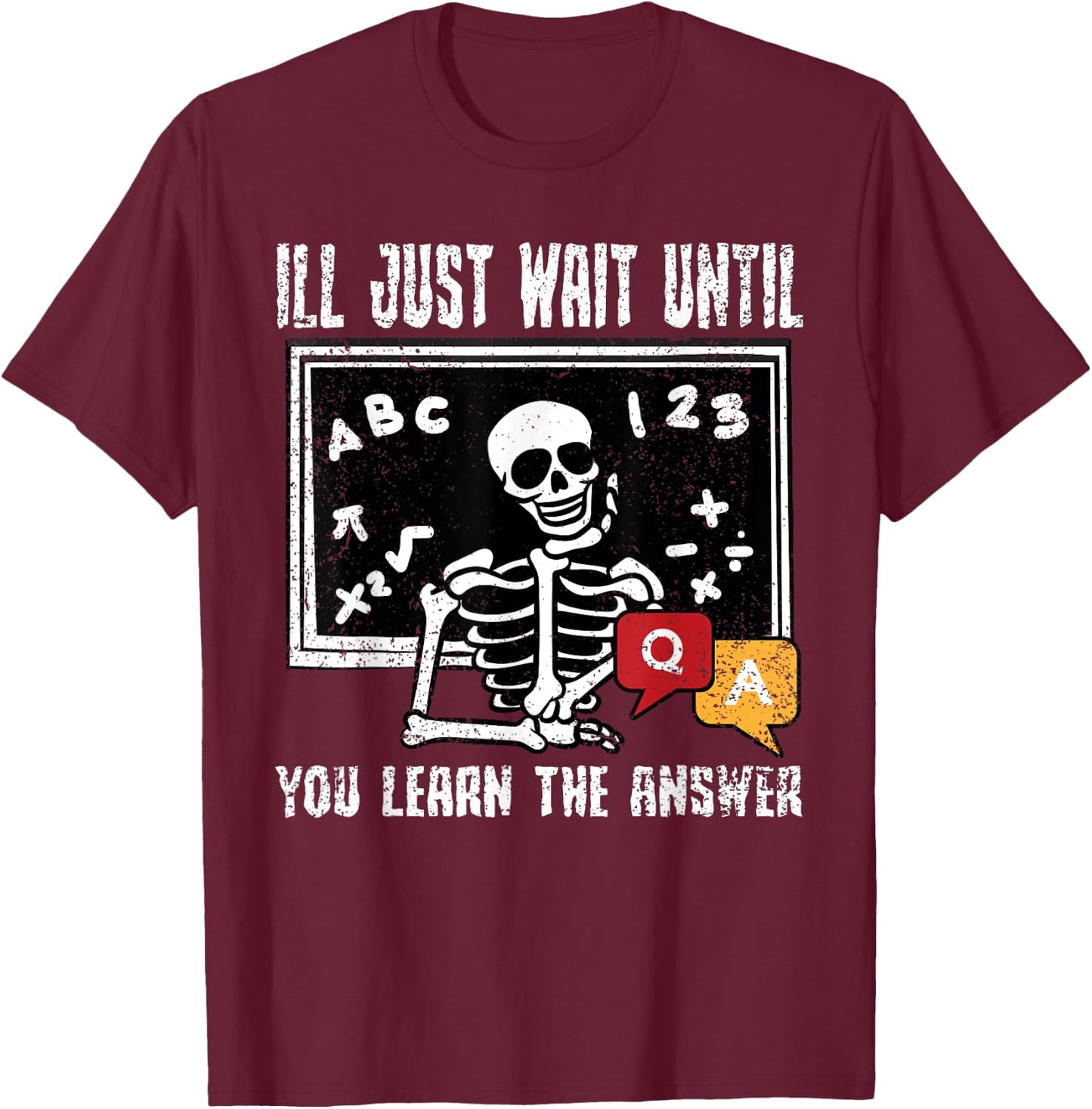 Ill Just Wait Until You Learn The Answer Teacher Educator T-Shirt - T-Shirt | Maroon