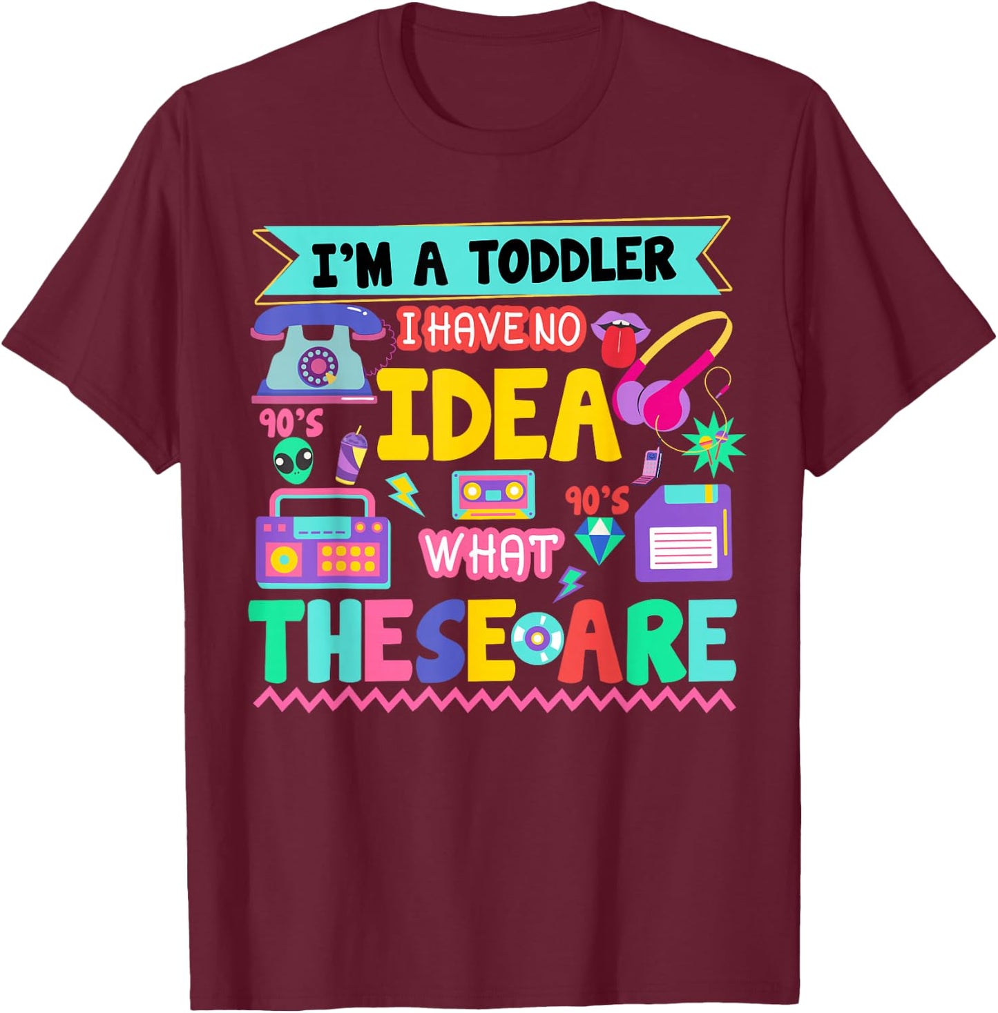 I'm A Toddler I Have No Ideas Retro Vintage 90s Nostalgia T-Shirt - T-Shirt | Maroon