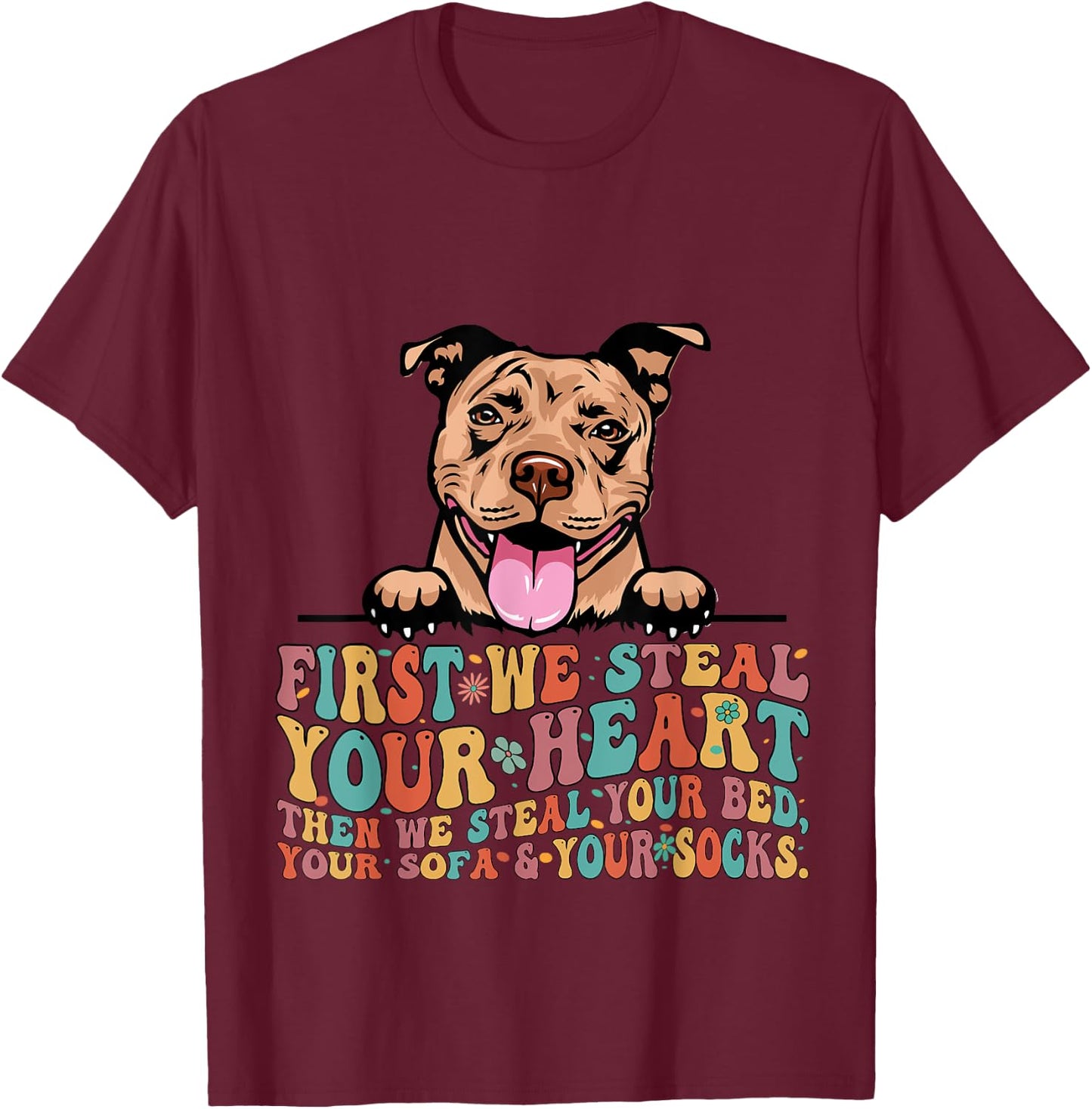 Funny Pit Bull First We Steal Your Heart Then Bed Sofa Socks T-Shirt - T-Shirt | Maroon