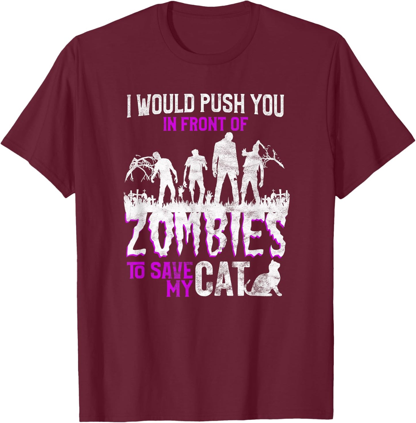 I Would Push You In Front Of Zombies To Save My Cat Men Women Kids T-Shirt - T-Shirt | Maroon
