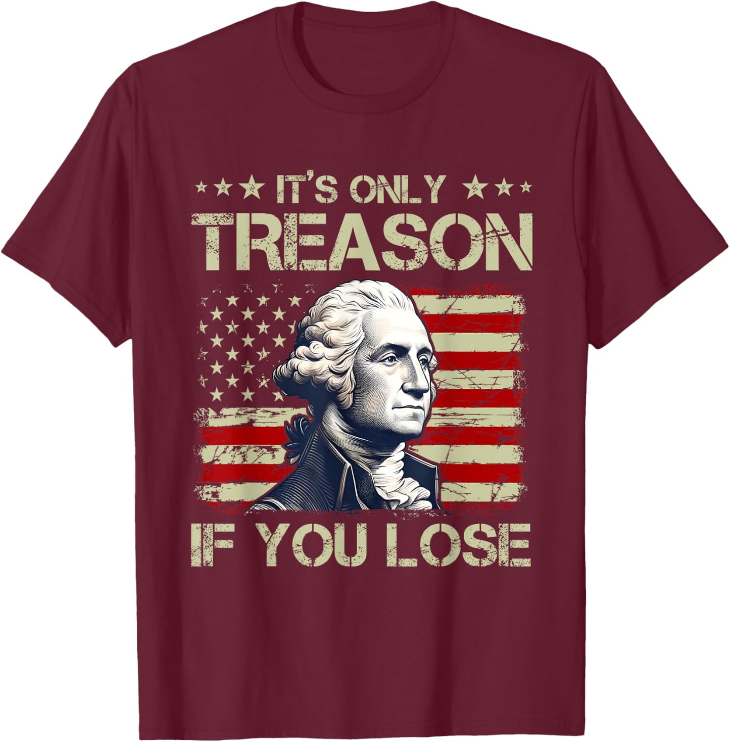 George Washington It's Only Treason If You Lose 4th Of July Women Men T-Shirt - T-Shirt | Maroon