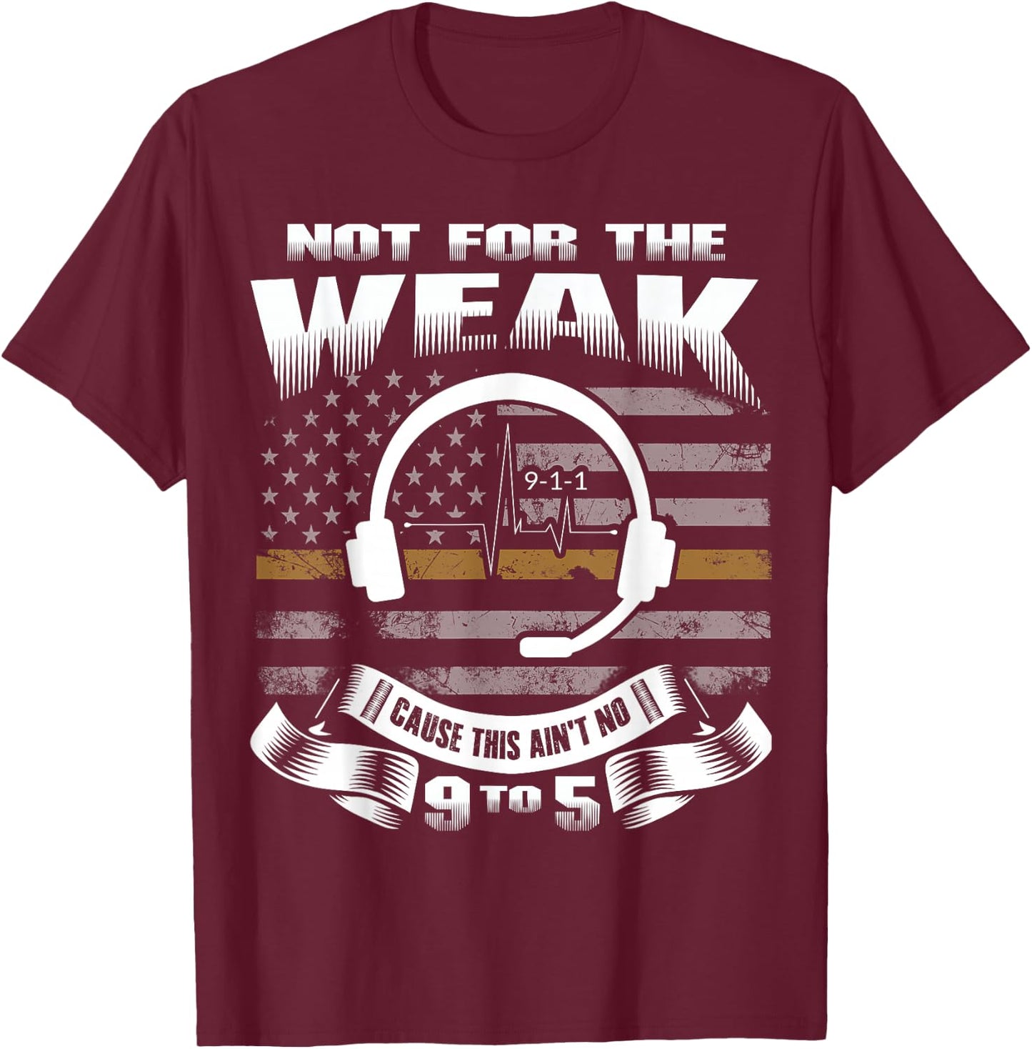Not for The Weak This Ain't No 9 to 5 - Dispatcher Shirt T-Shirt - T-Shirt | Maroon