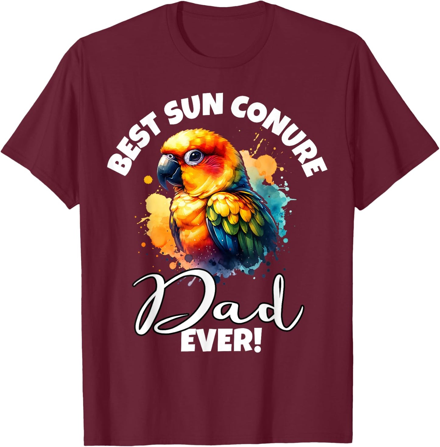 Best Sun Conure Dad Ever Sun Conure T-Shirt - T-Shirt | Maroon