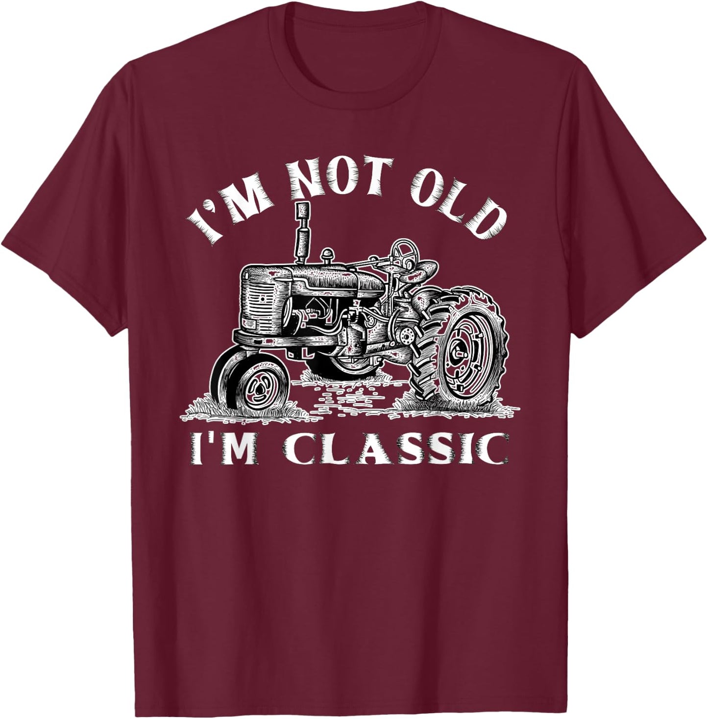 I'm Not Old I'm Classic Funny Tractor Farm T-Shirt - T-Shirt | Maroon
