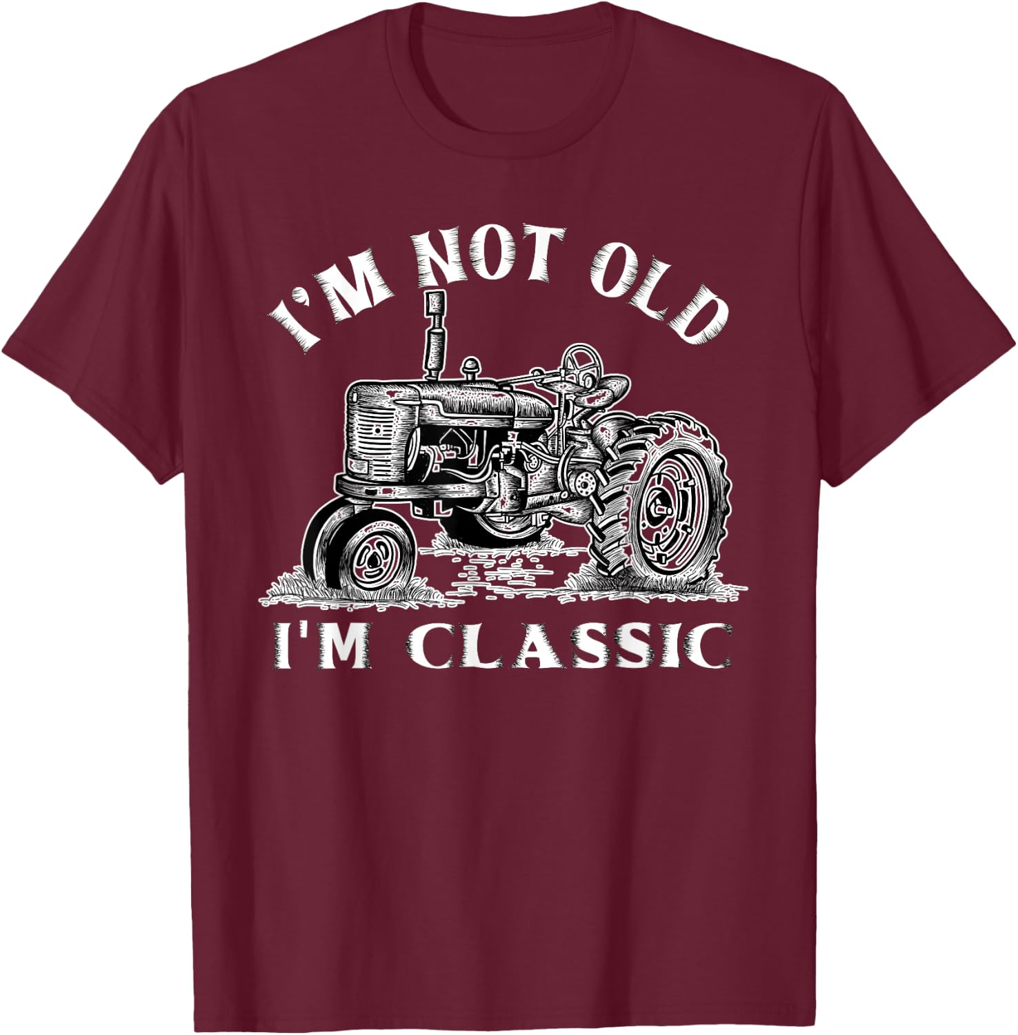 I'm Not Old I'm Classic Funny Tractor Farm T-Shirt - T-Shirt | Maroon