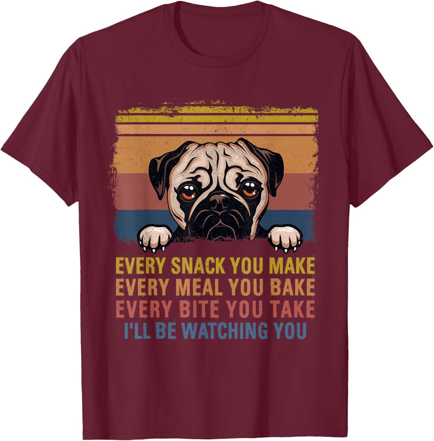 Every Snack You Make Every Bite You Take Pug Dogs Items T-Shirt - T-Shirt | Maroon