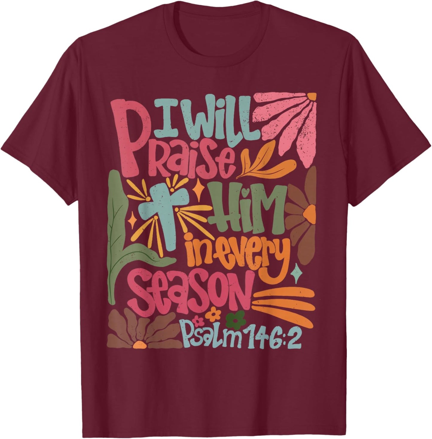 I Will Praise Him In Every Season Thanksgiving T-Shirt - T-Shirt | Maroon