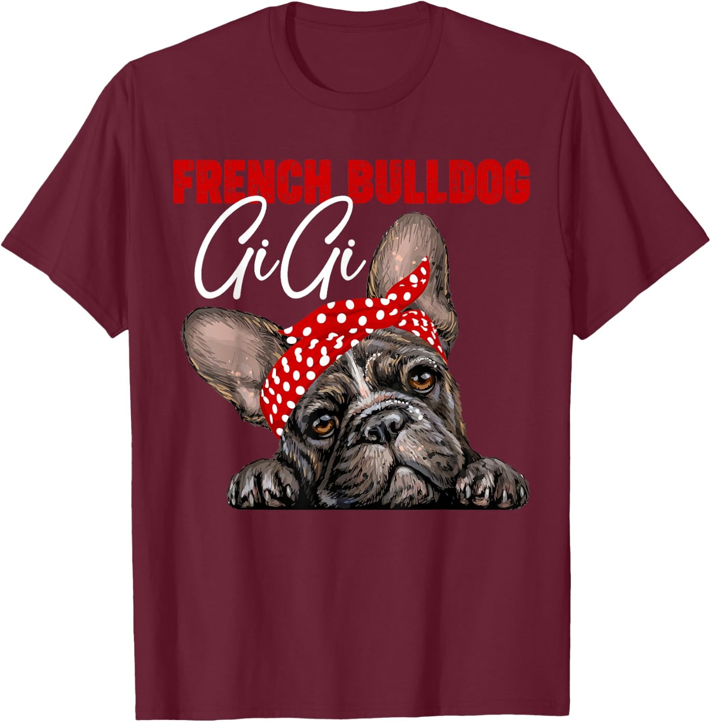Funny French Bulldog Gigi Frenchie Dog Gigi Mama Mothers Day Men Women T-Shirt - T-Shirt | Maroon