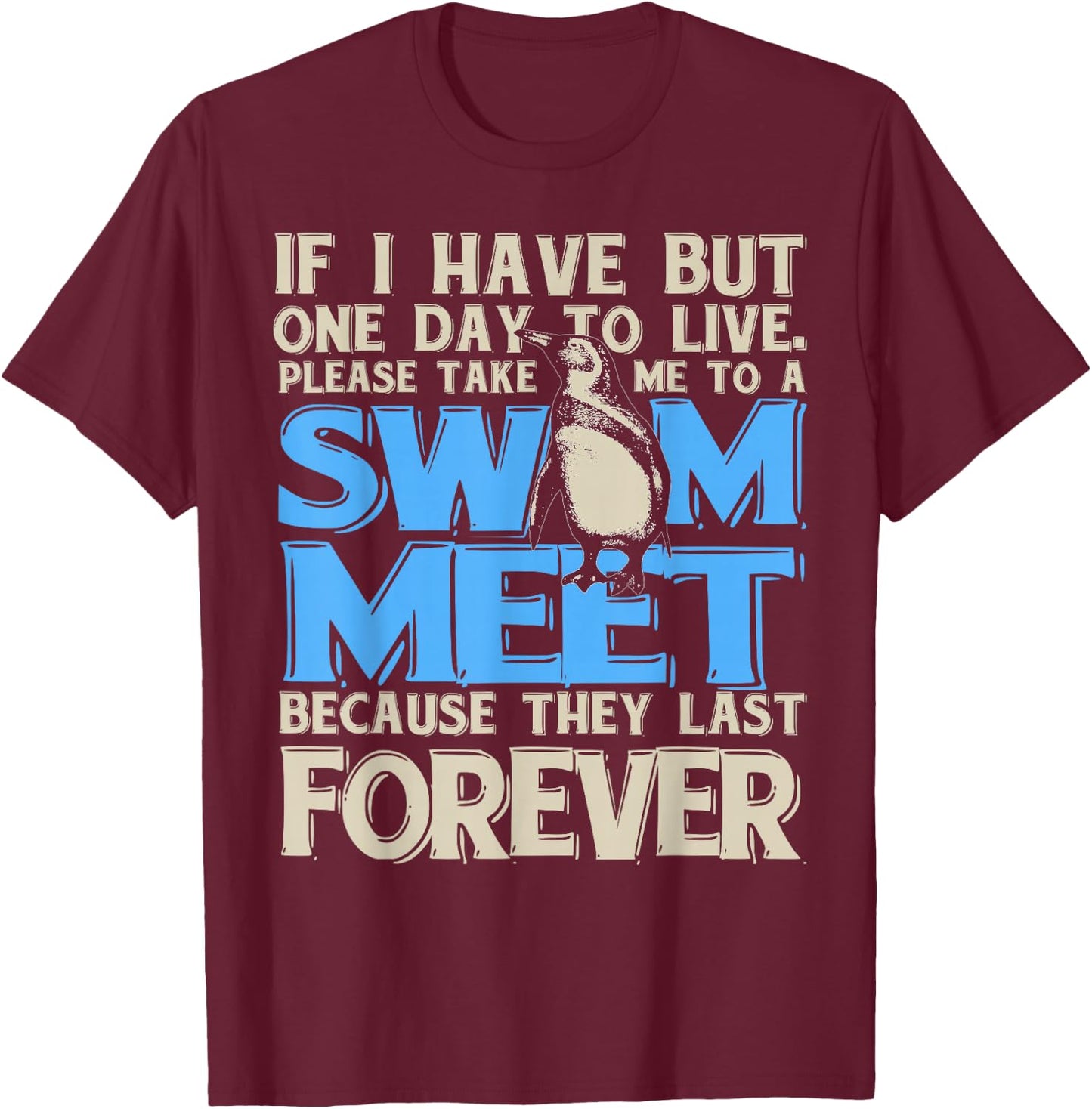 One Day to Live. Take me to a Swim Meet, They Last Forever T-Shirt - T-Shirt | Maroon