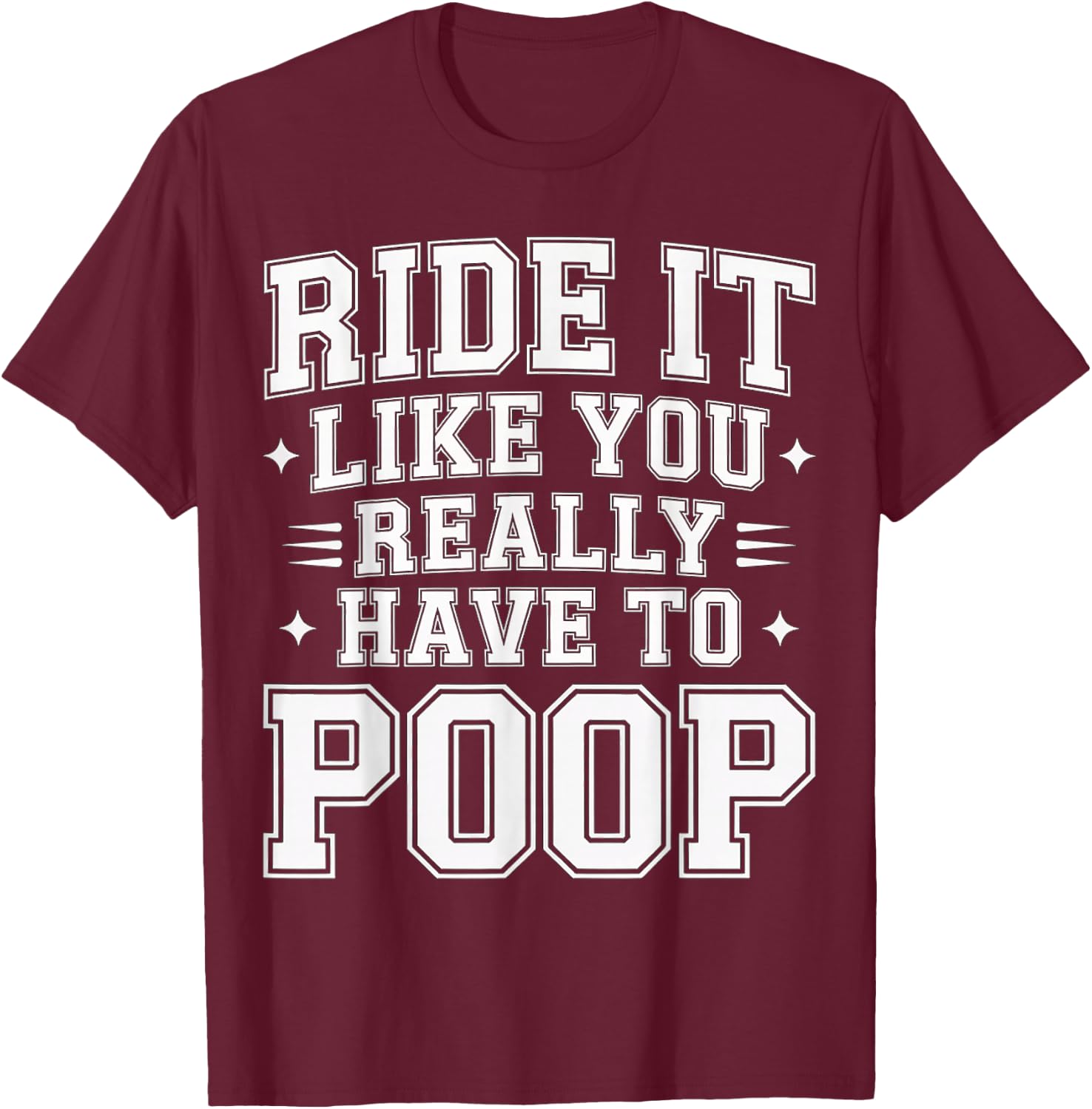Ride It Like You Really Have to Poop Rider Racing T-Shirt - T-Shirt | Maroon