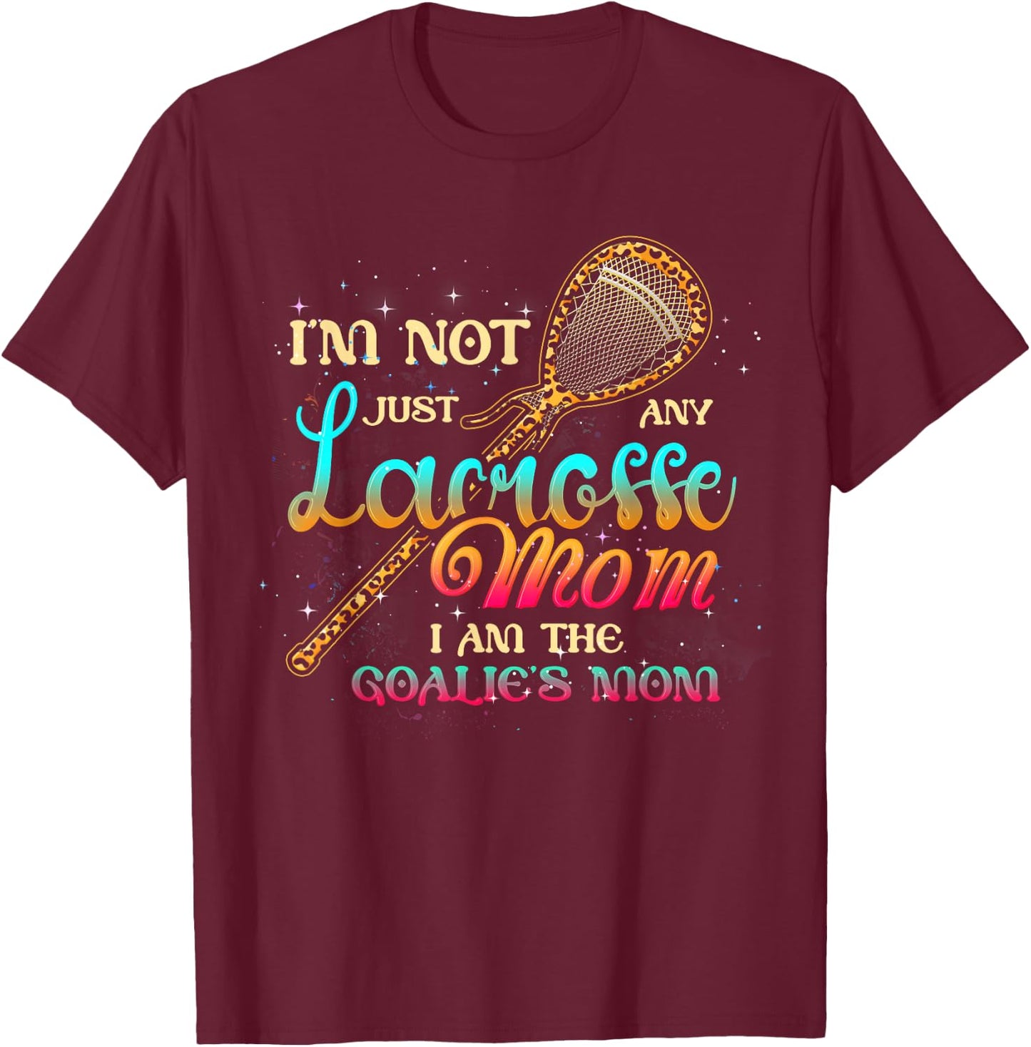 Im Not Just Any Lacrosse Mom Im The Goalie's Mom Mothers Day T-Shirt - T-Shirt | Maroon