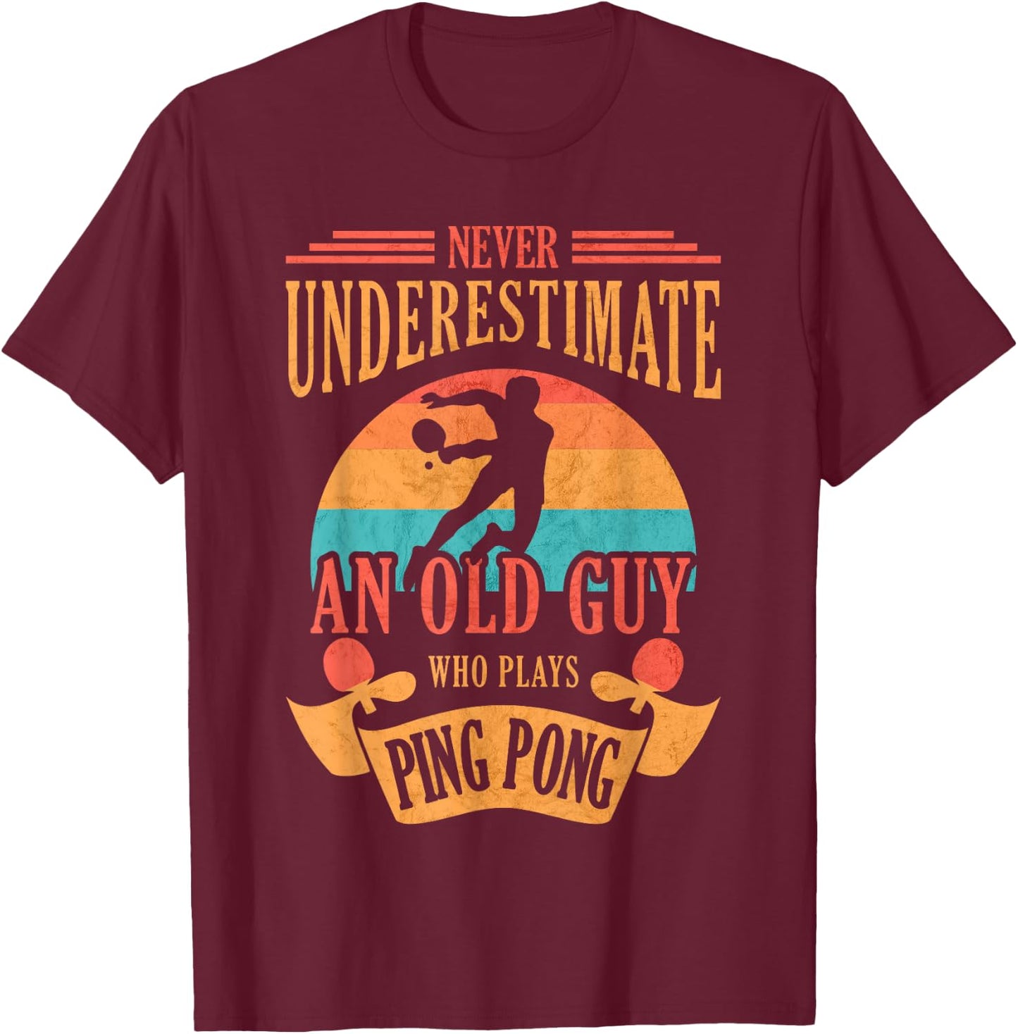 Never Underestimate an Old Guy Who Plays Ping Pong T-Shirt - T-Shirt | Maroon