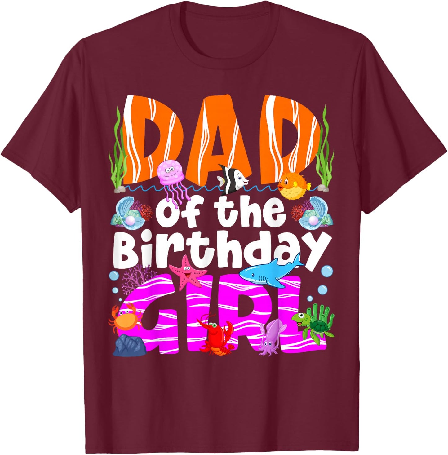 Dad Under Sea Birthday Party Girls Ocean Sea Animals Themed T-Shirt - T-Shirt | Maroon