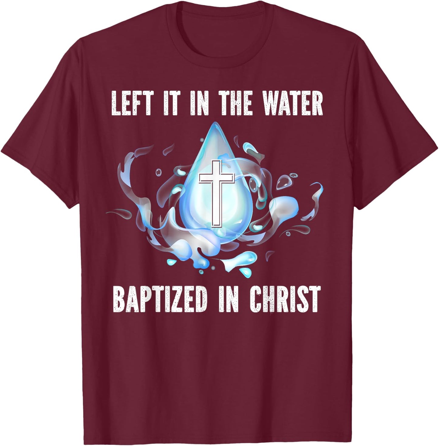 Left it in The Water Babtized in Christ Baptism Bible Lover T-Shirt - T-Shirt | Maroon