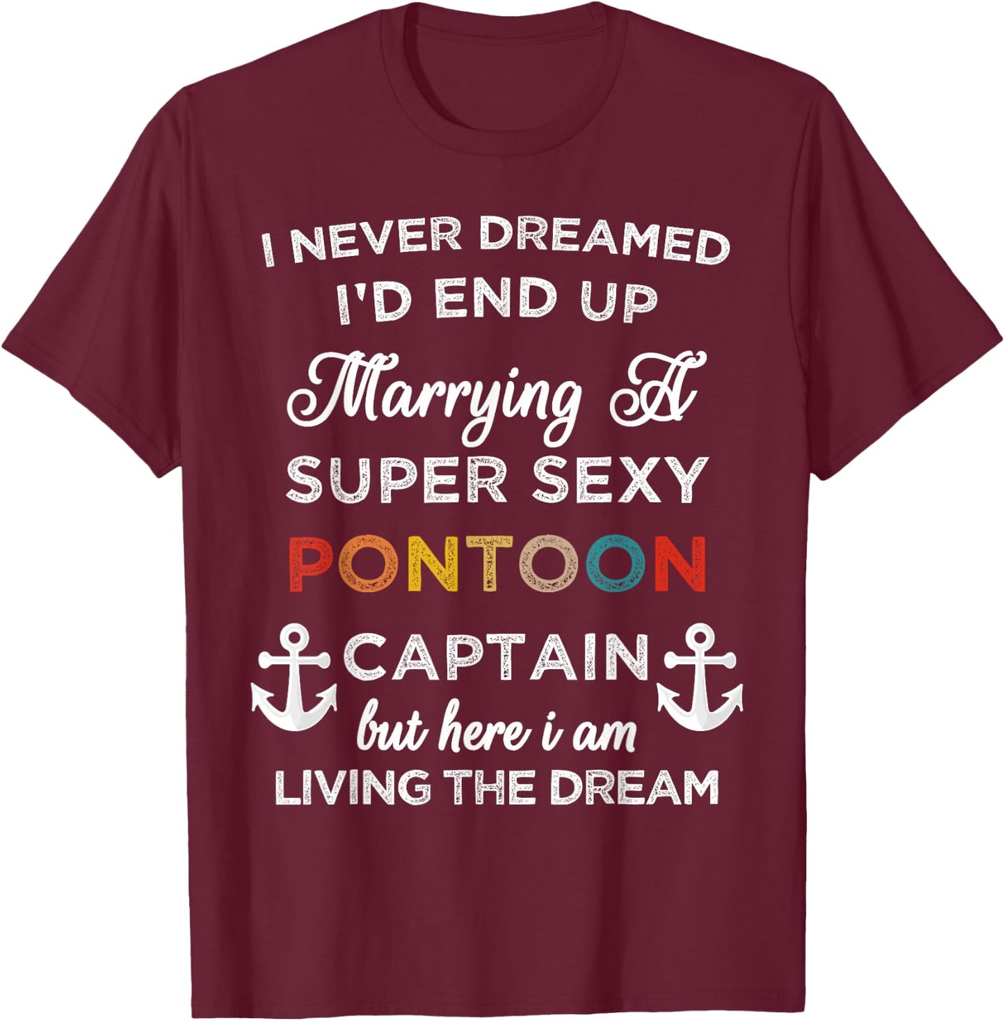 I Never Dreamed End Up Marrying A Super Sexy Pontoon Captain T-Shirt - T-Shirt | Maroon