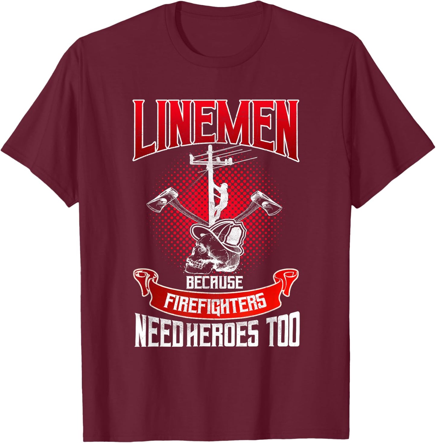 Lineman Gifts Line Worker Because Firefighters Need Heroes T-Shirt - T-Shirt | Maroon