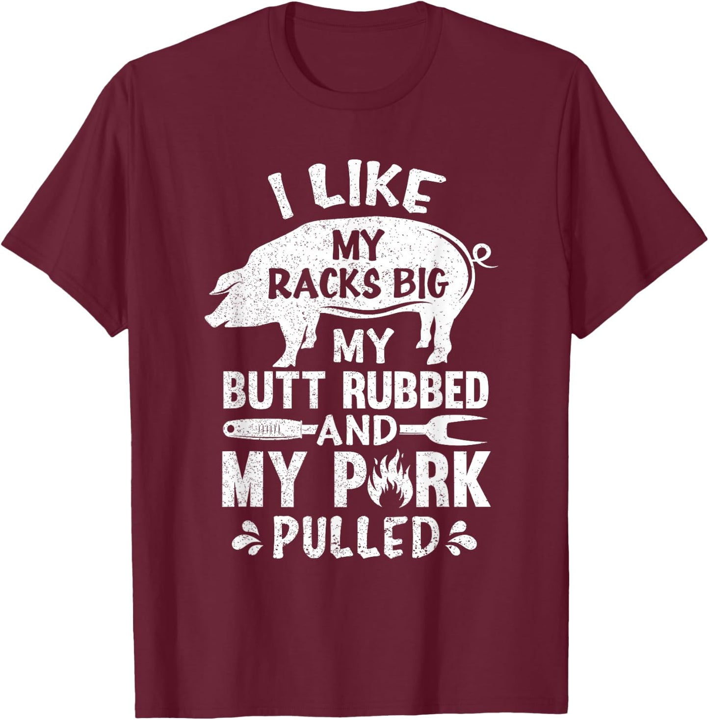 I Like My Racks Big My Butt Rubbed And Pork Pulled BBQ Chef T-Shirt - T-Shirt | Maroon