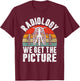Radiology we get the Picture Radiology T-Shirt - T-Shirt | Maroon