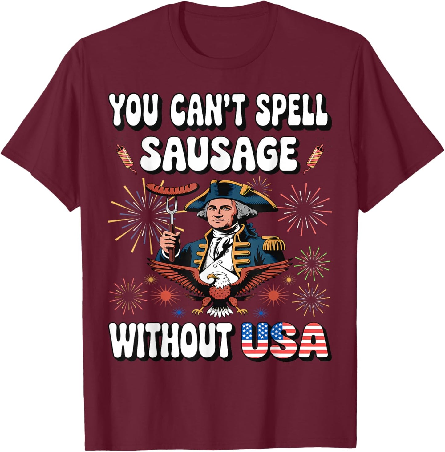 You Can't Spell Sausage Without USA Funny Fourth of July T-Shirt - T-Shirt | Maroon