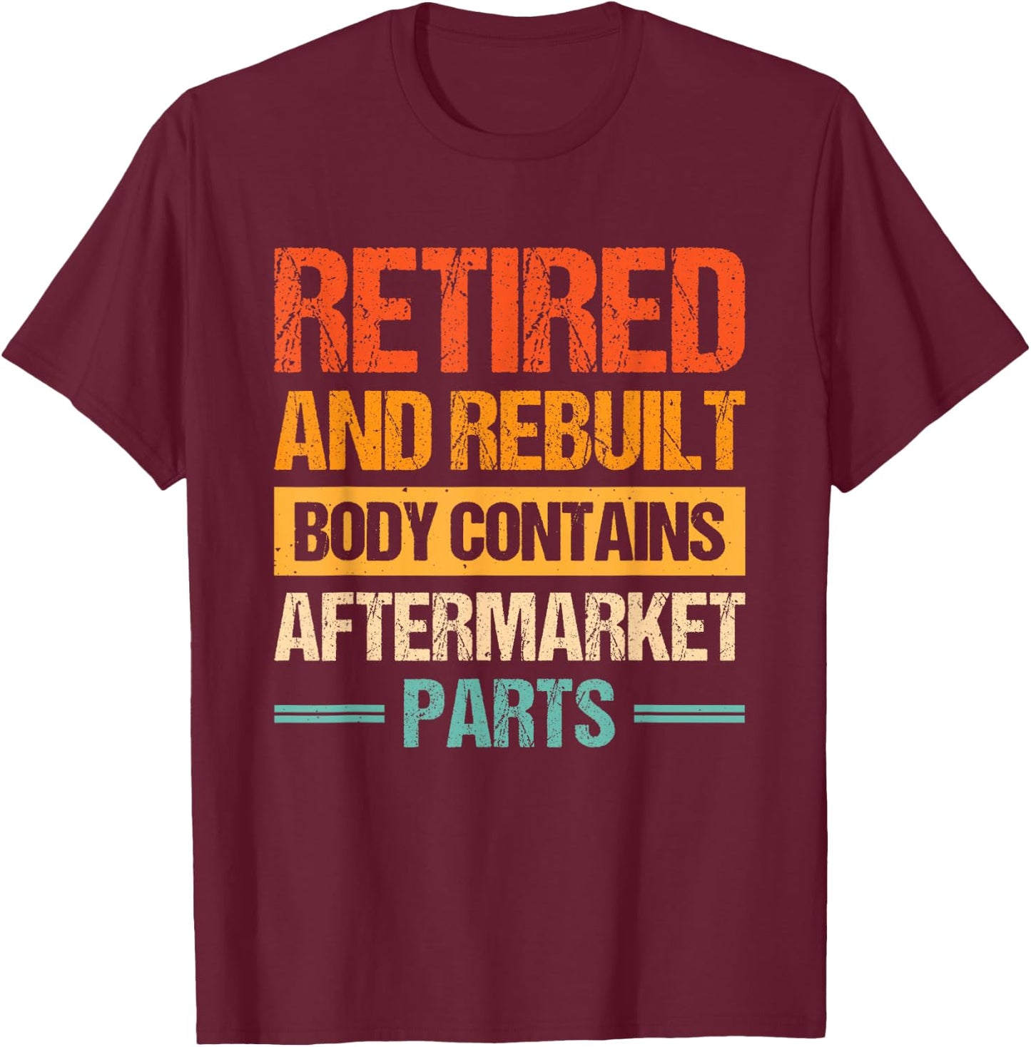 Retired And Rebuilt Body Contains Aftermarket Parts T-Shirt - T-Shirt | Maroon