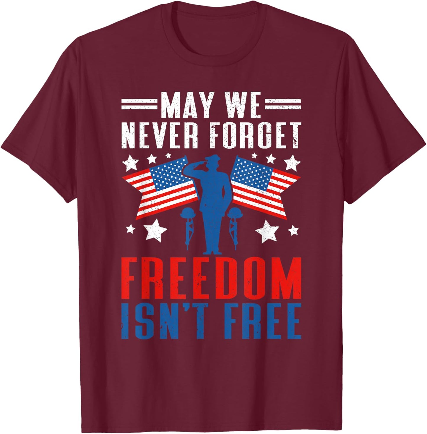 May We Never Forget Freedom Isn't Free | American Veteran T-Shirt - T-Shirt | Maroon